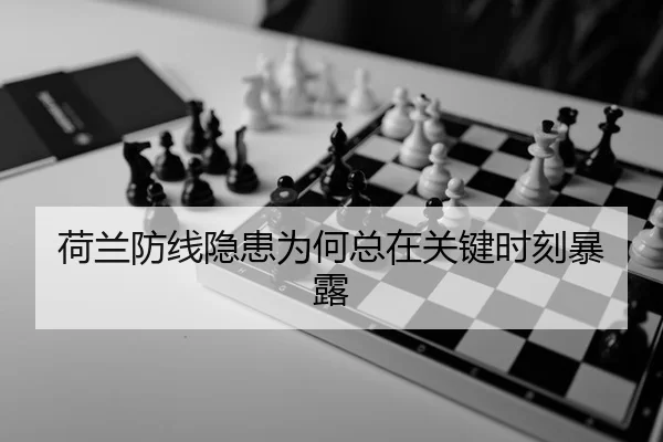 荷兰防线隐患为何总在关键时刻暴露