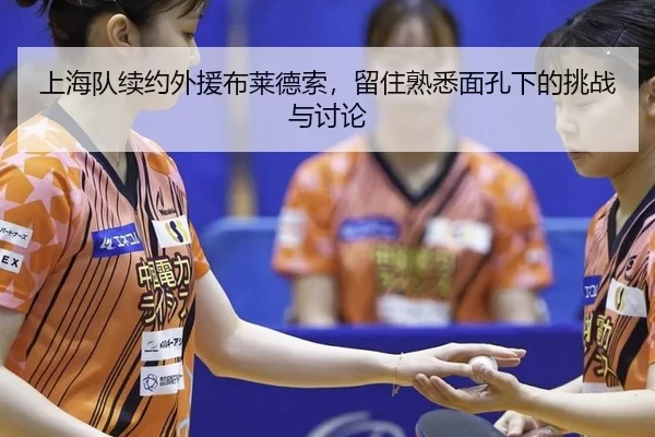 上海队续约外援布莱德索，留住熟悉面孔下的挑战与讨论
